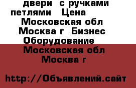 двери  с ручками петлями › Цена ­ 5 000 - Московская обл., Москва г. Бизнес » Оборудование   . Московская обл.,Москва г.